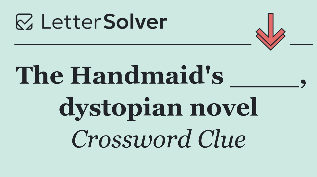 The Handmaid's ____, dystopian novel