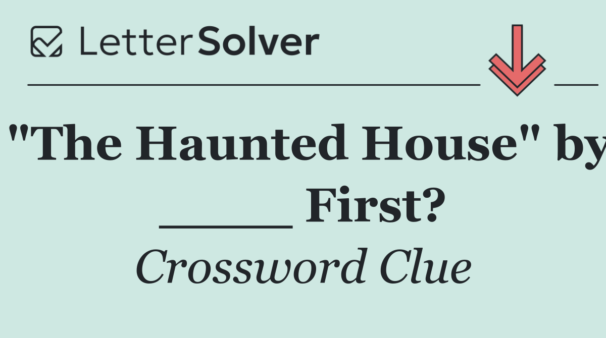 "The Haunted House" by ____ First?