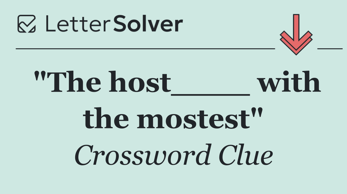"The host____ with the mostest"