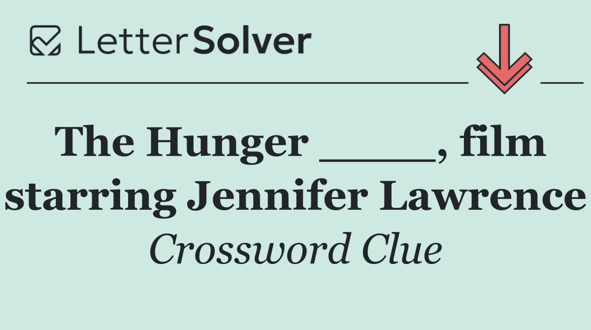 The Hunger ____, film starring Jennifer Lawrence