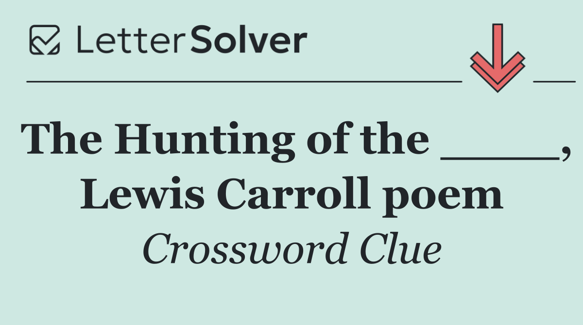The Hunting of the ____, Lewis Carroll poem