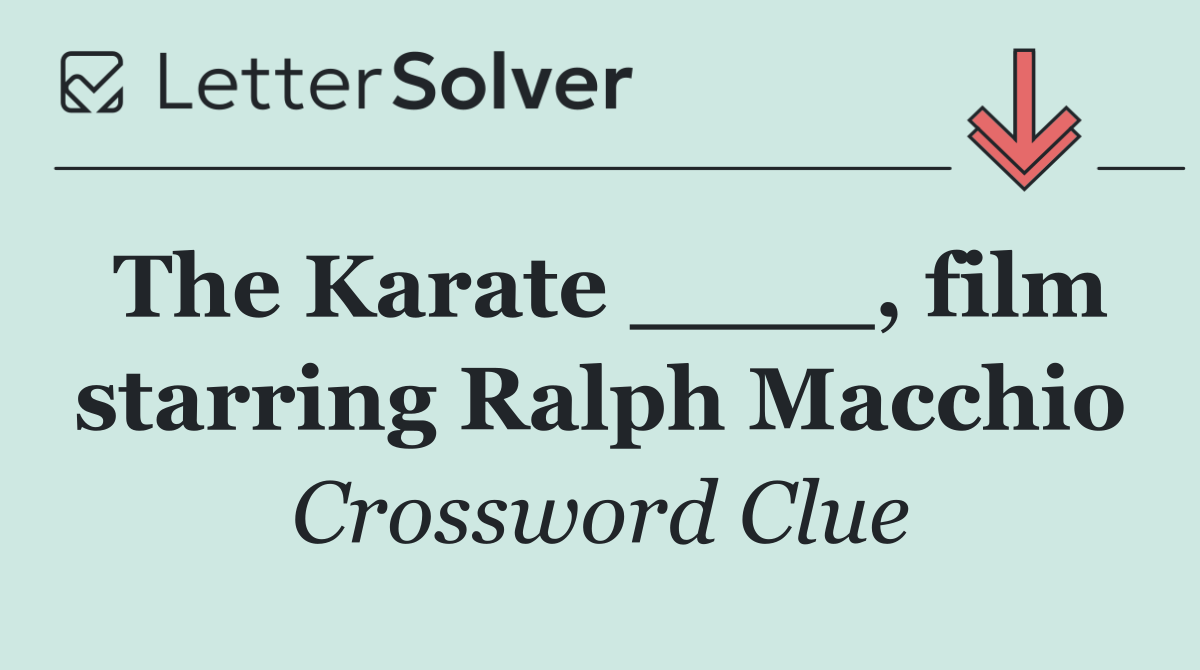 The Karate ____, film starring Ralph Macchio