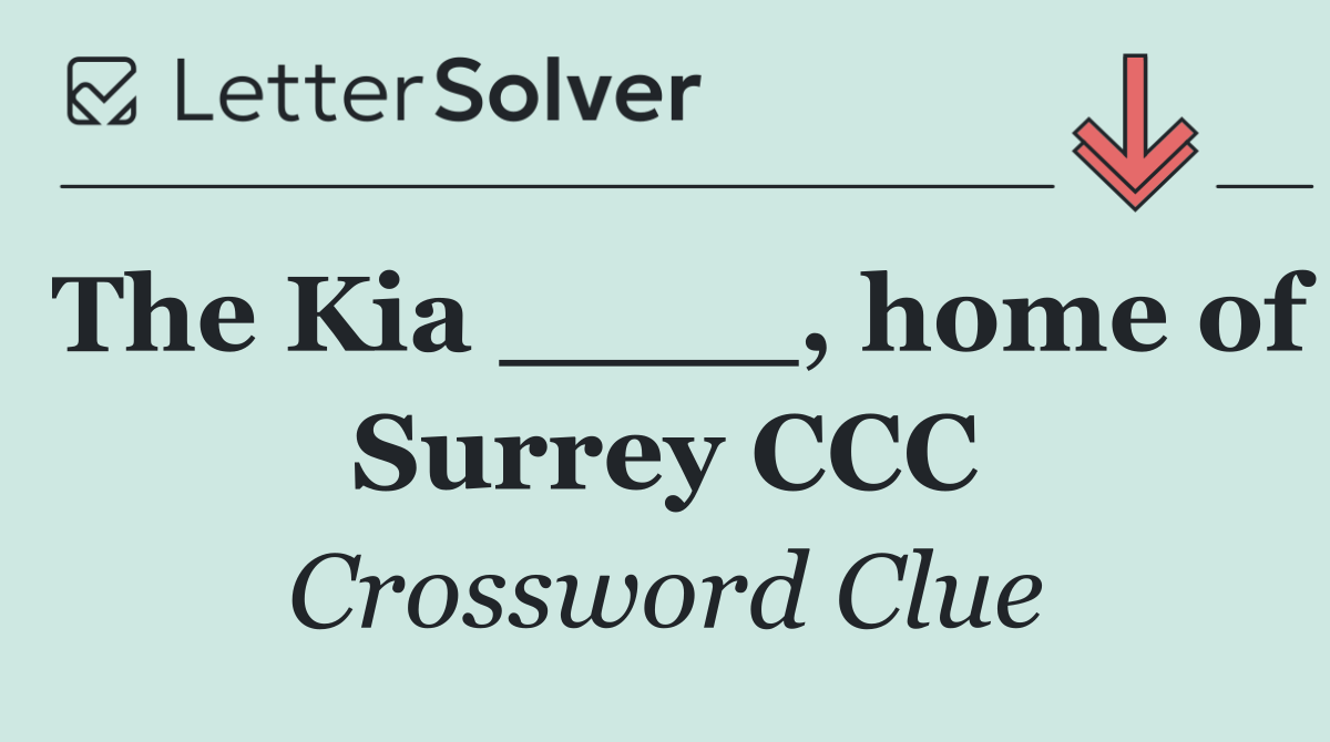 The Kia ____, home of Surrey CCC