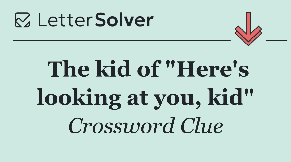 The kid of "Here's looking at you, kid"