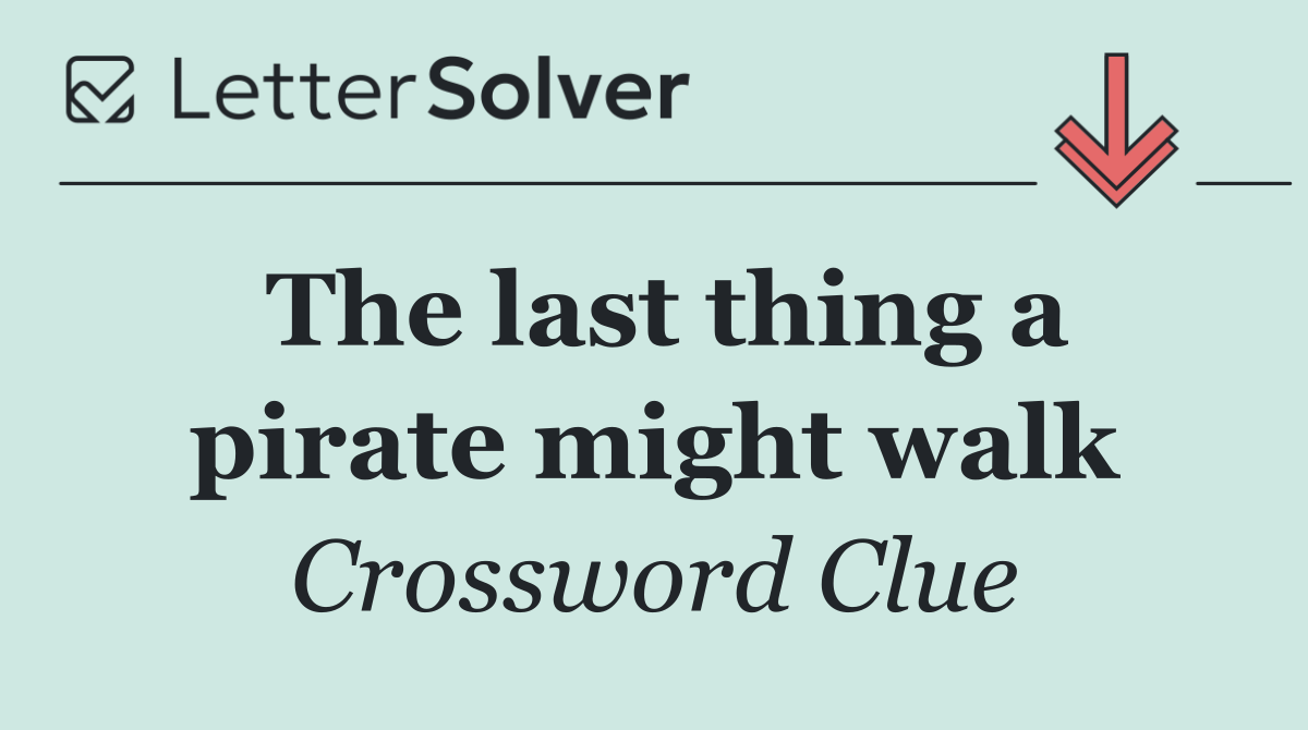 The last thing a pirate might walk