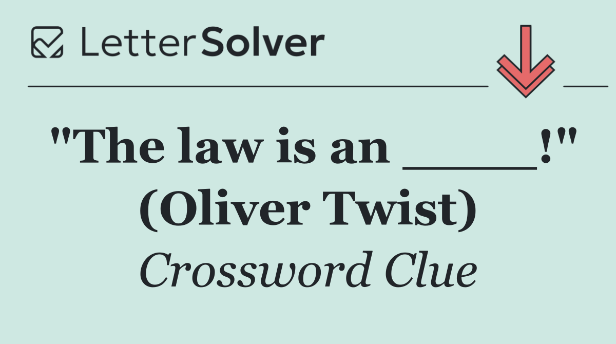 "The law is an ____!" (Oliver Twist)