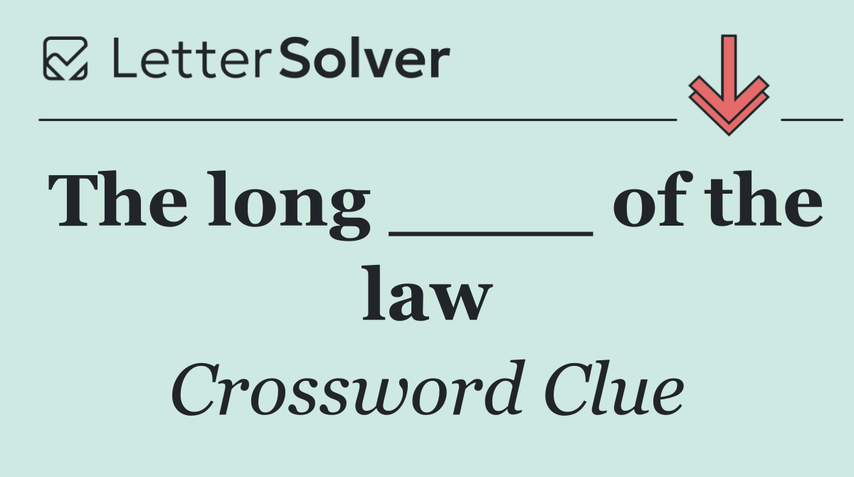 The long ____ of the law