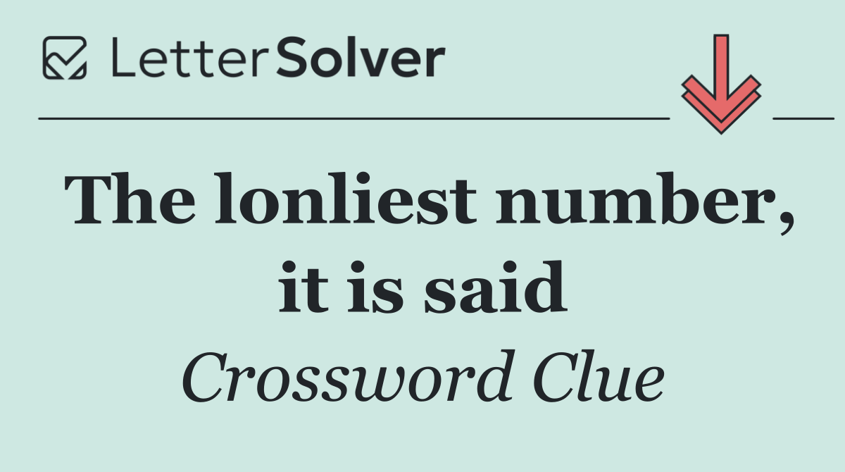 The lonliest number, it is said