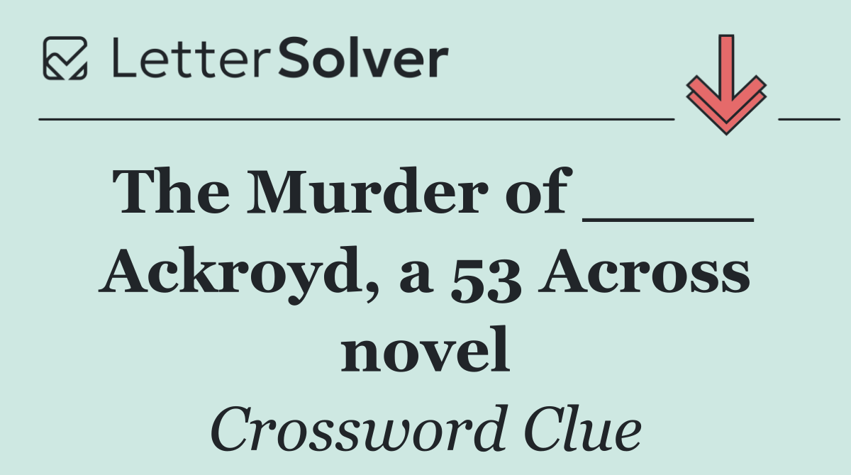 The Murder of ____ Ackroyd, a 53 Across novel