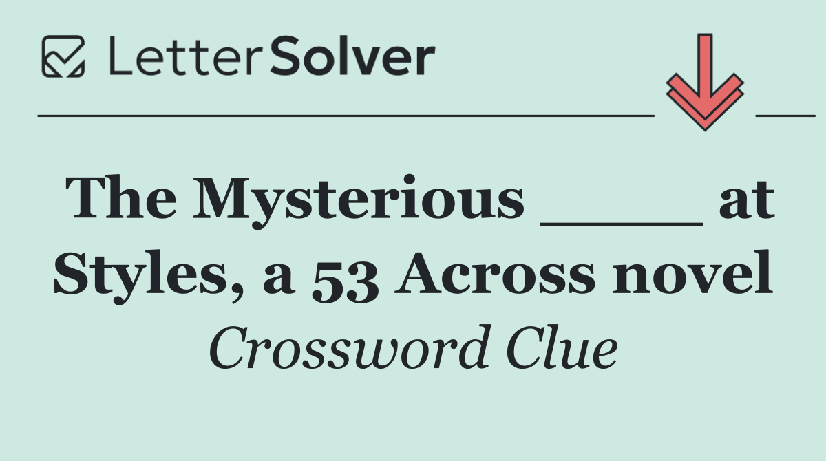 The Mysterious ____ at Styles, a 53 Across novel