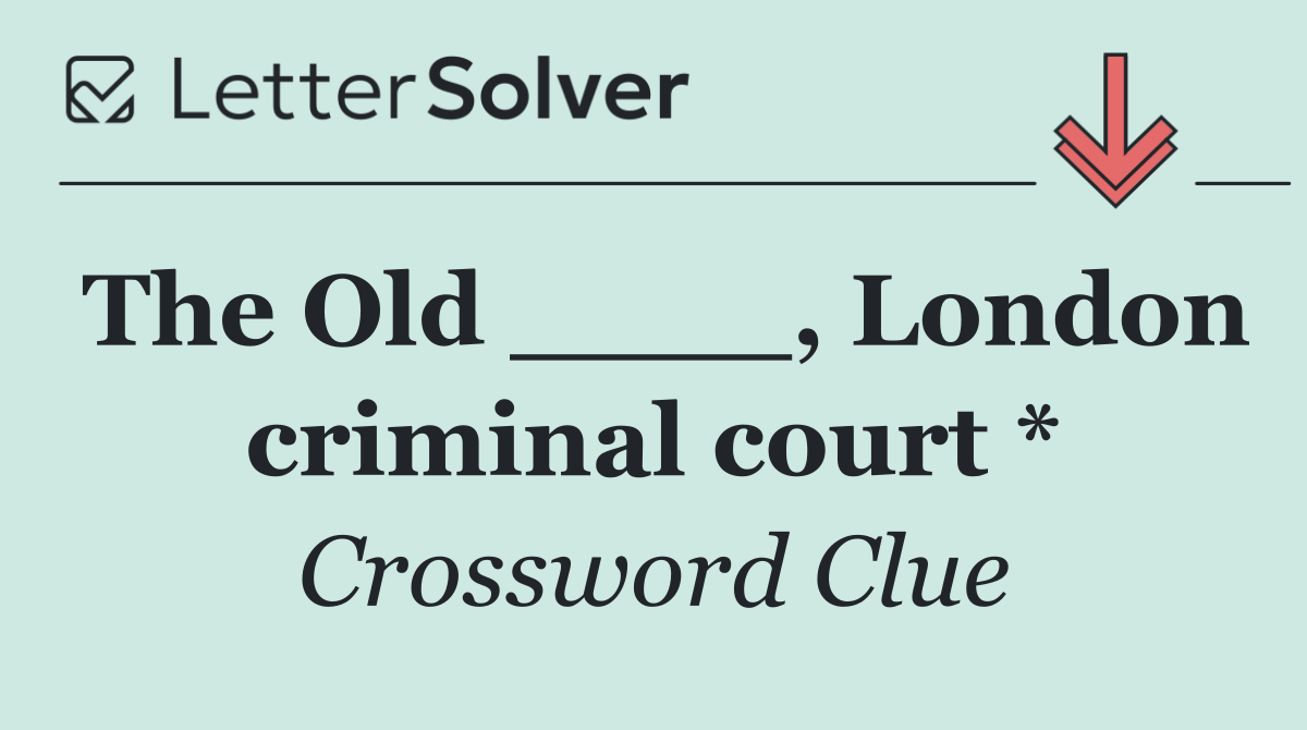 The Old ____, London criminal court *