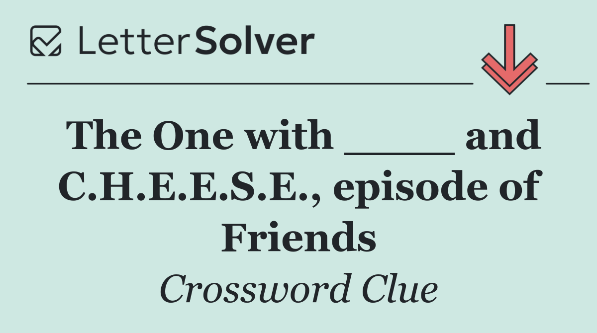 The One with ____ and C.H.E.E.S.E., episode of Friends