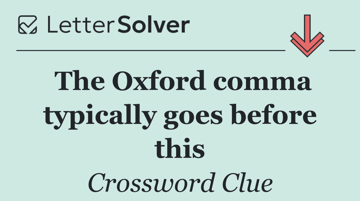 The Oxford comma typically goes before this