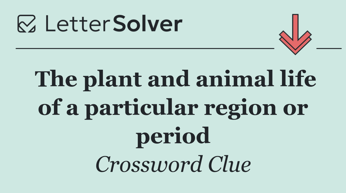 The plant and animal life of a particular region or period