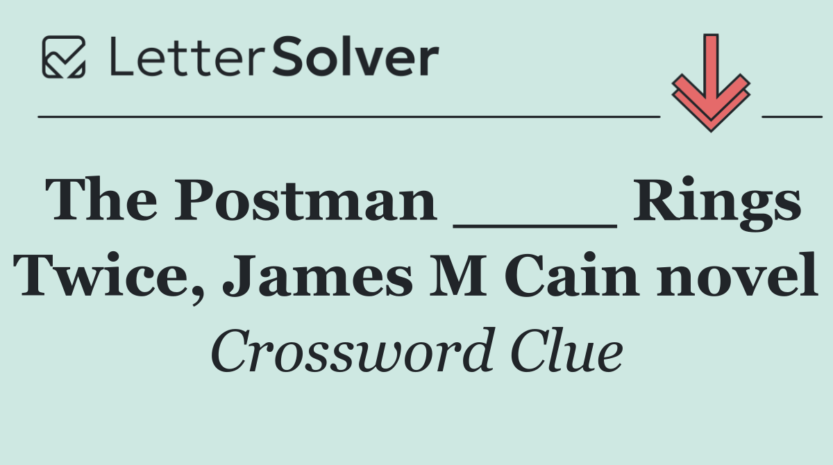 The Postman ____ Rings Twice, James M Cain novel