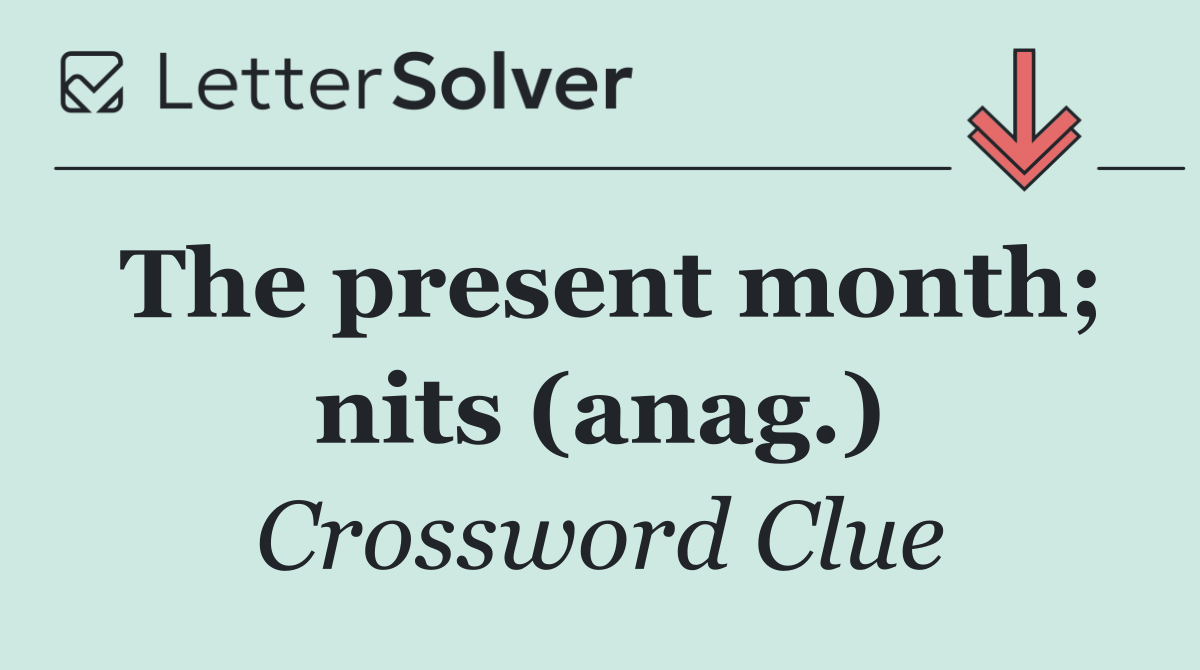 The present month; nits (anag.)