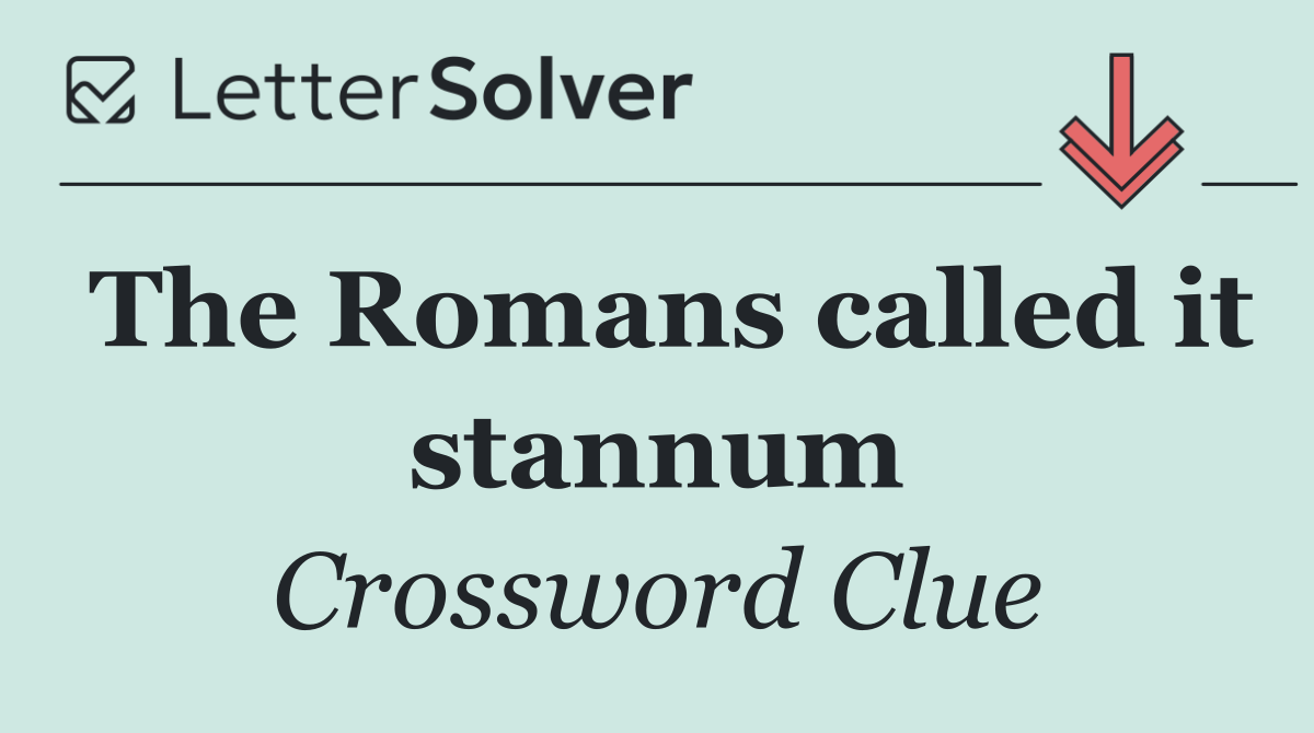 The Romans called it stannum