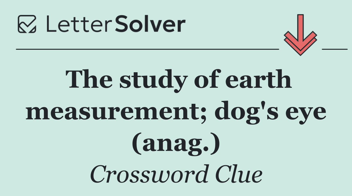 The study of earth measurement; dog's eye (anag.)