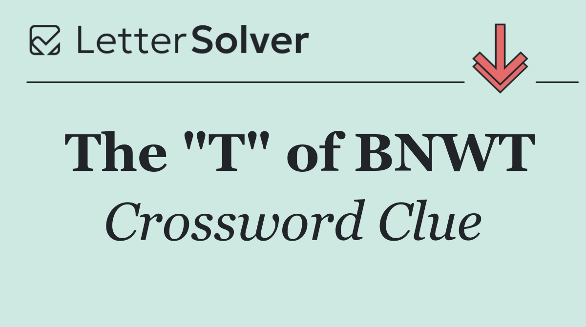 The "T" of BNWT