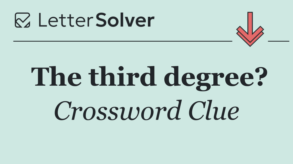 The third degree?