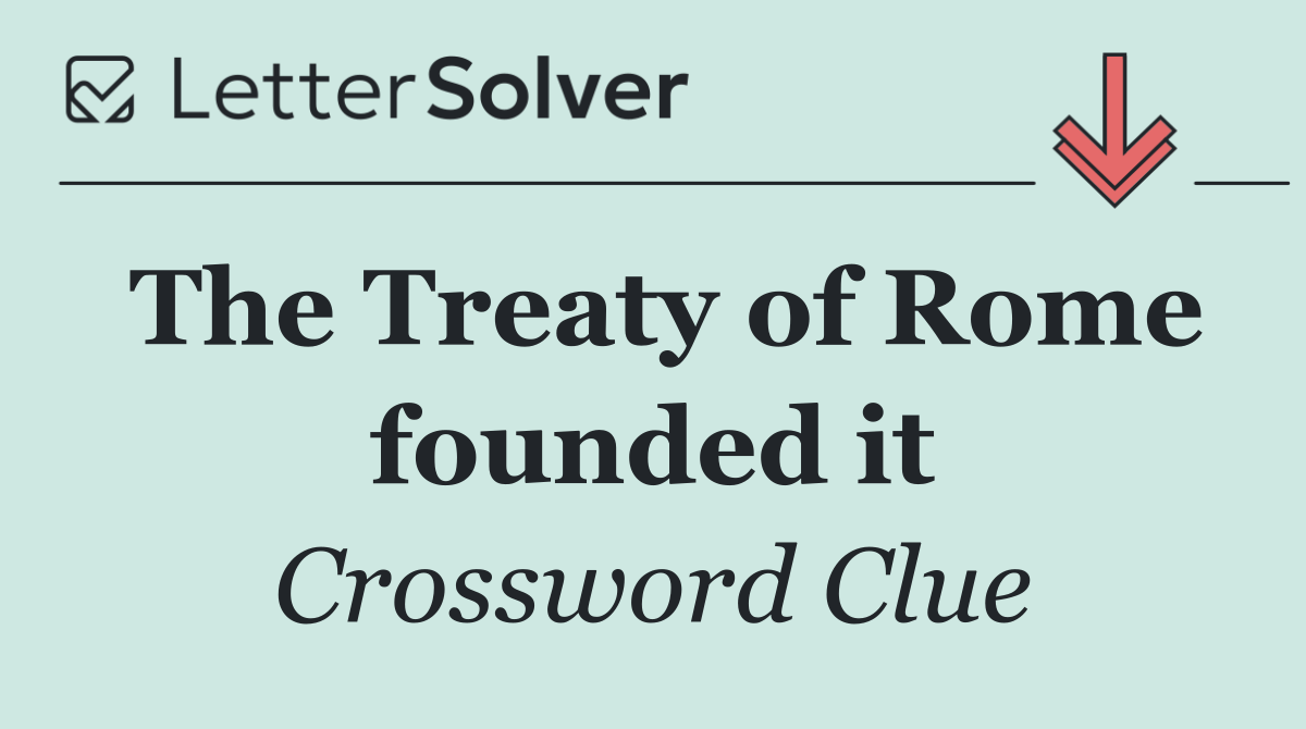 The Treaty of Rome founded it