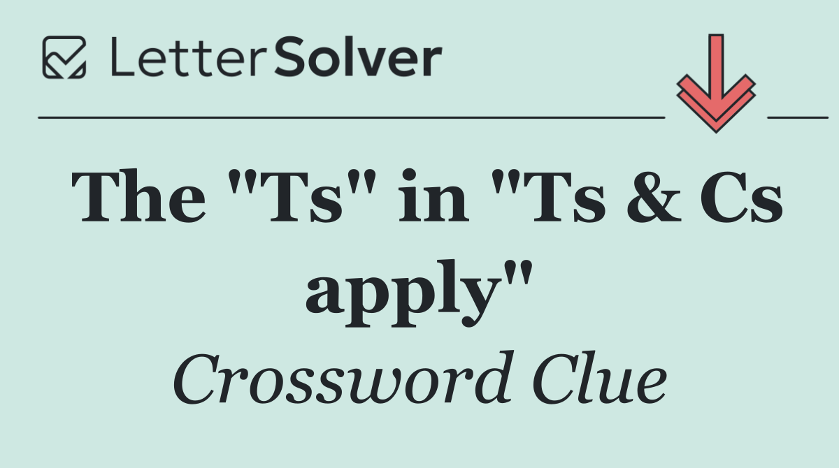 The "Ts" in "Ts & Cs apply"