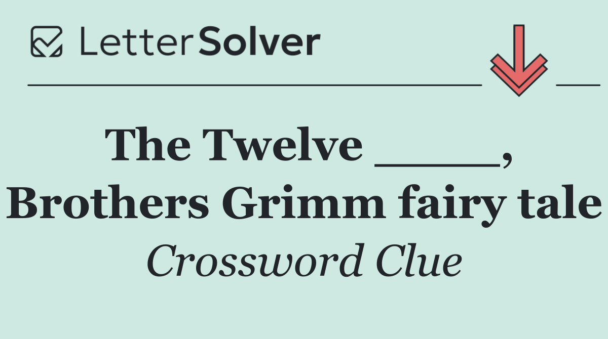 The Twelve ____, Brothers Grimm fairy tale