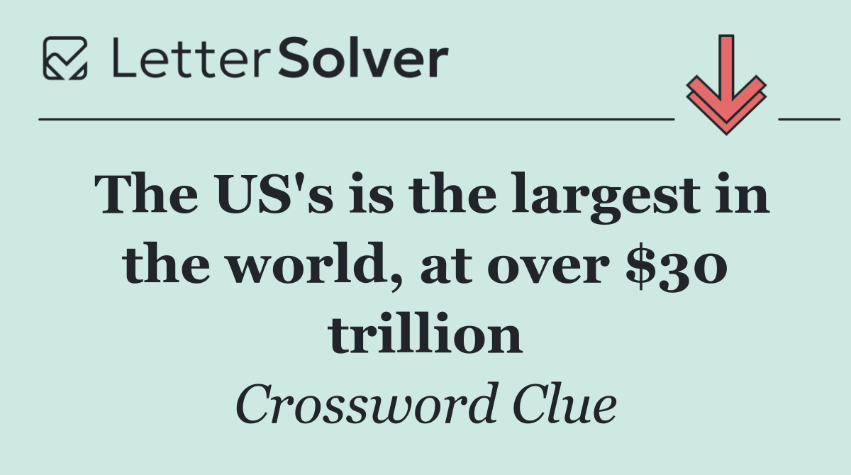 The US's is the largest in the world, at over $30 trillion