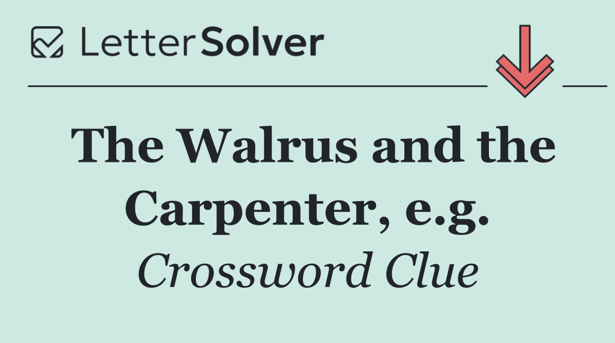 The Walrus and the Carpenter, e.g.