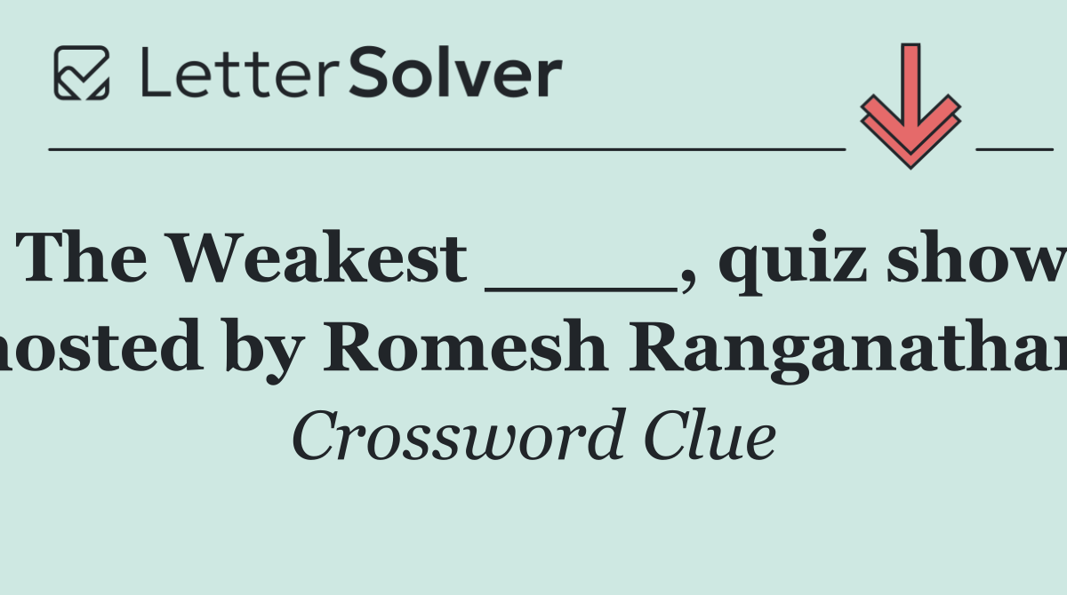 The Weakest ____, quiz show hosted by Romesh Ranganathan