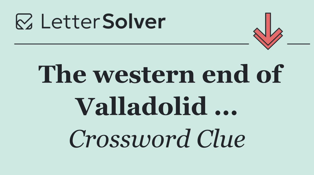 The western end of Valladolid ...
