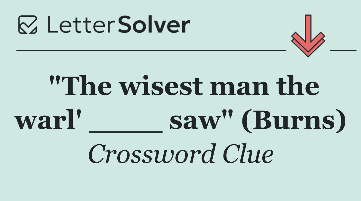 "The wisest man the warl' ____ saw" (Burns)