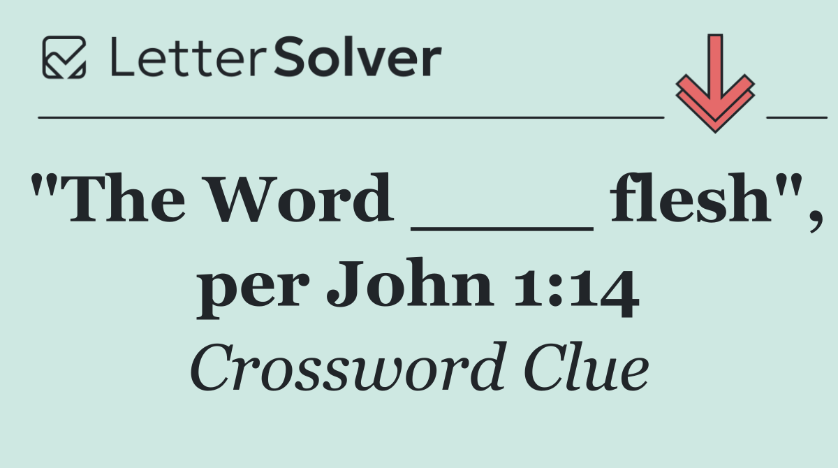 "The Word ____ flesh", per John 1:14