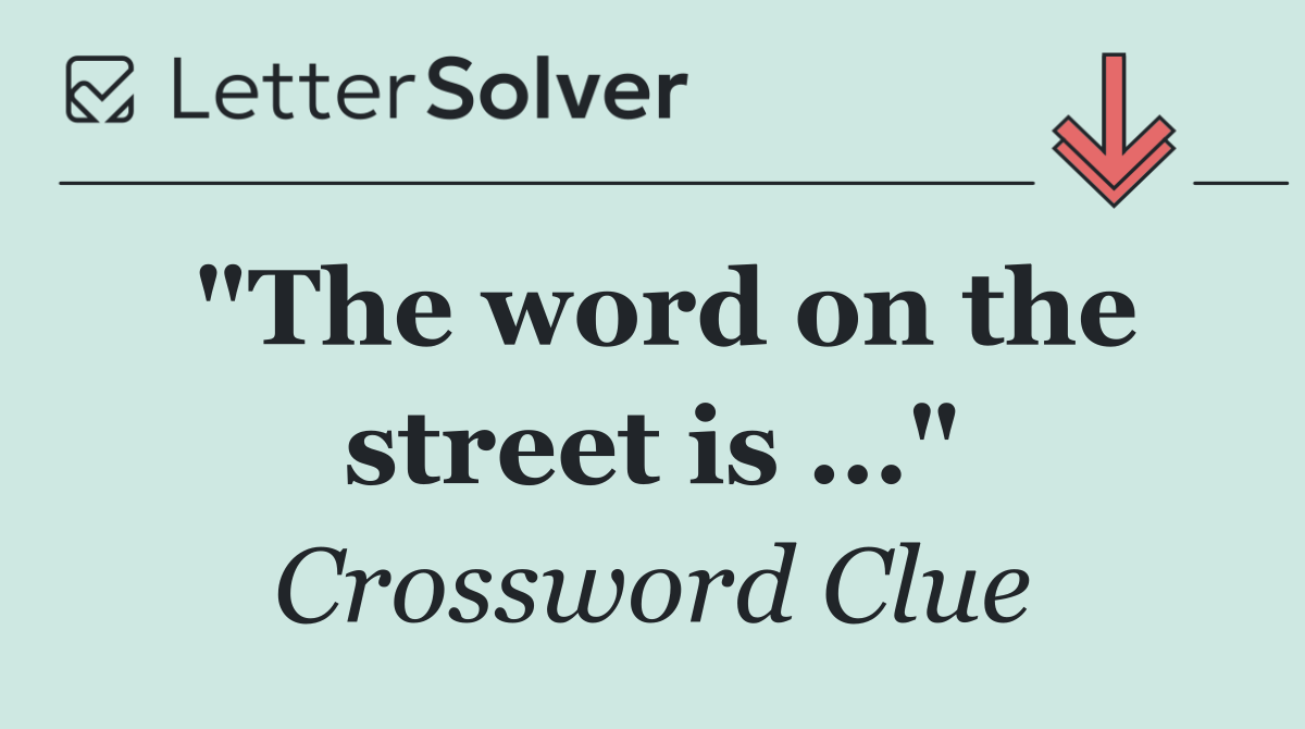 "The word on the street is …"
