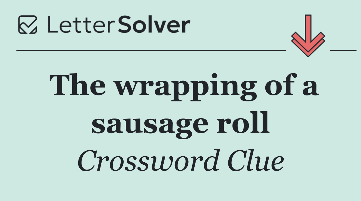 The wrapping of a sausage roll