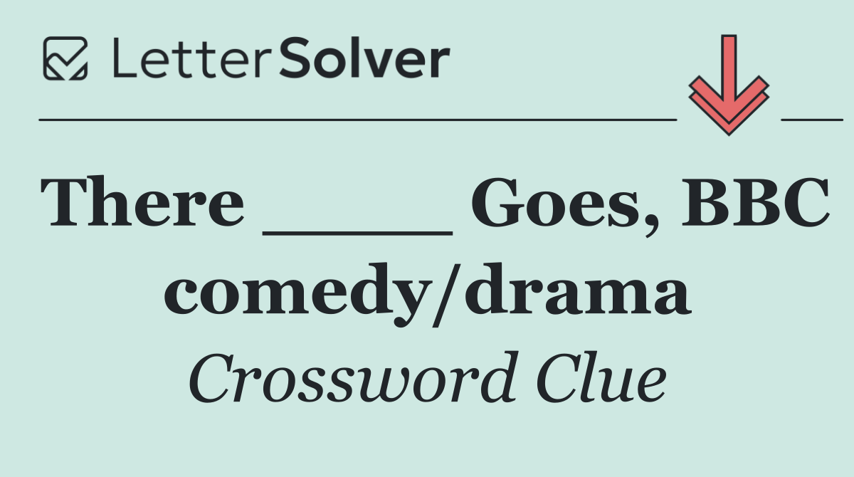 There ____ Goes, BBC comedy/drama