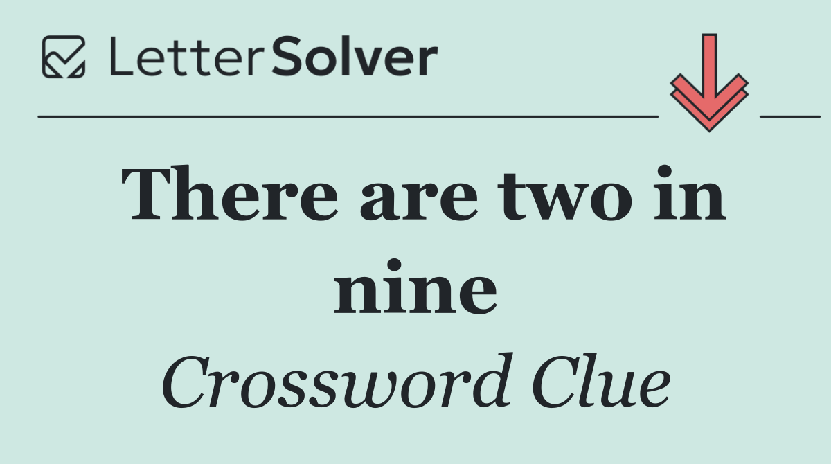 There are two in nine