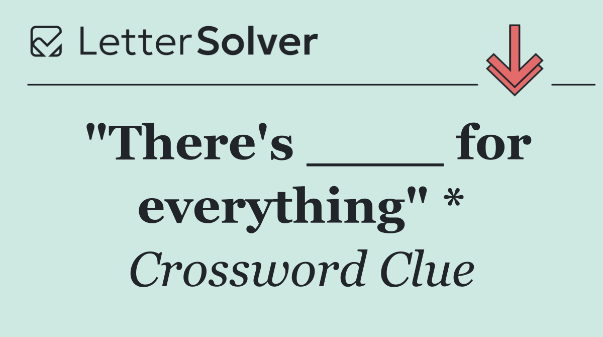 "There's ____ for everything" *