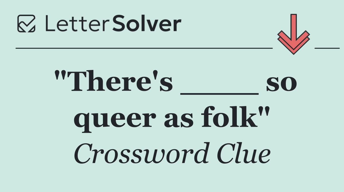 "There's ____ so queer as folk"