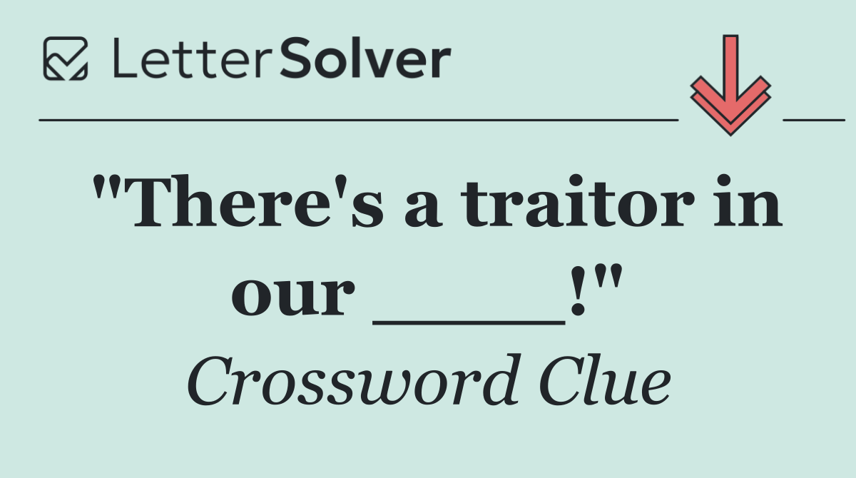 "There's a traitor in our ____!"
