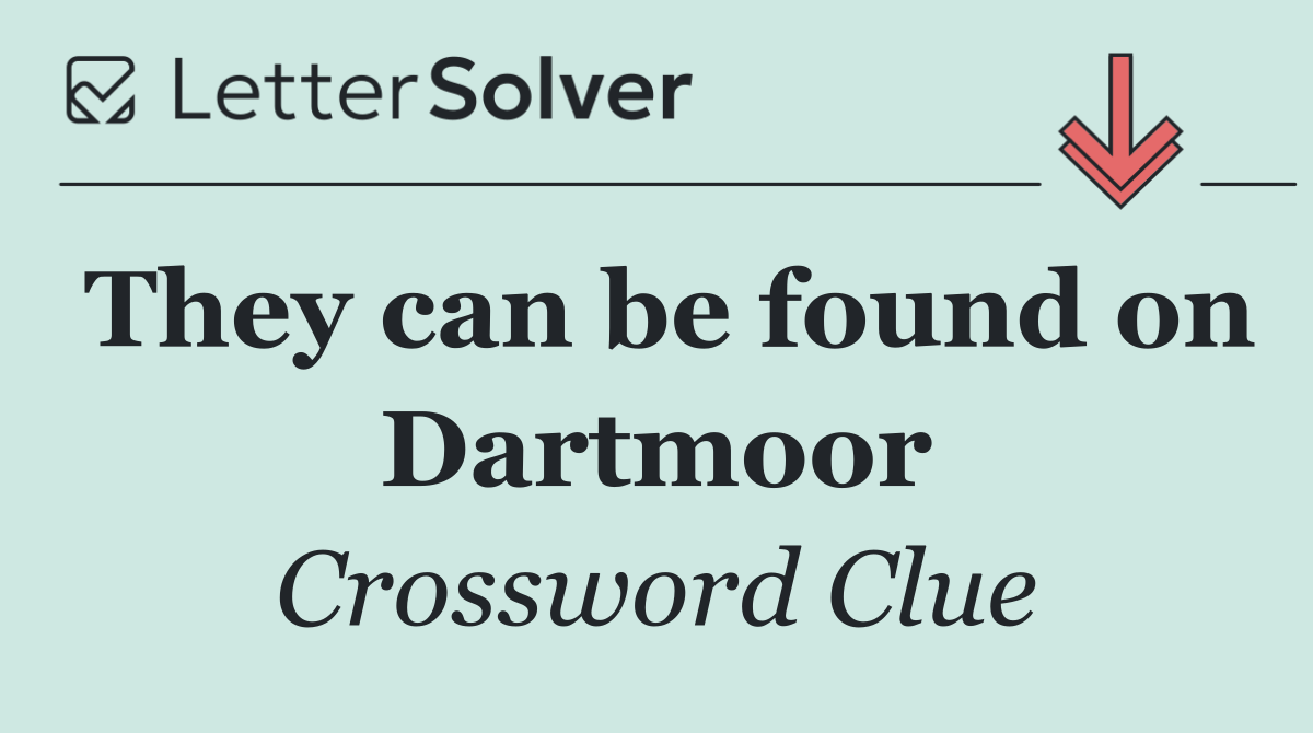 They can be found on Dartmoor