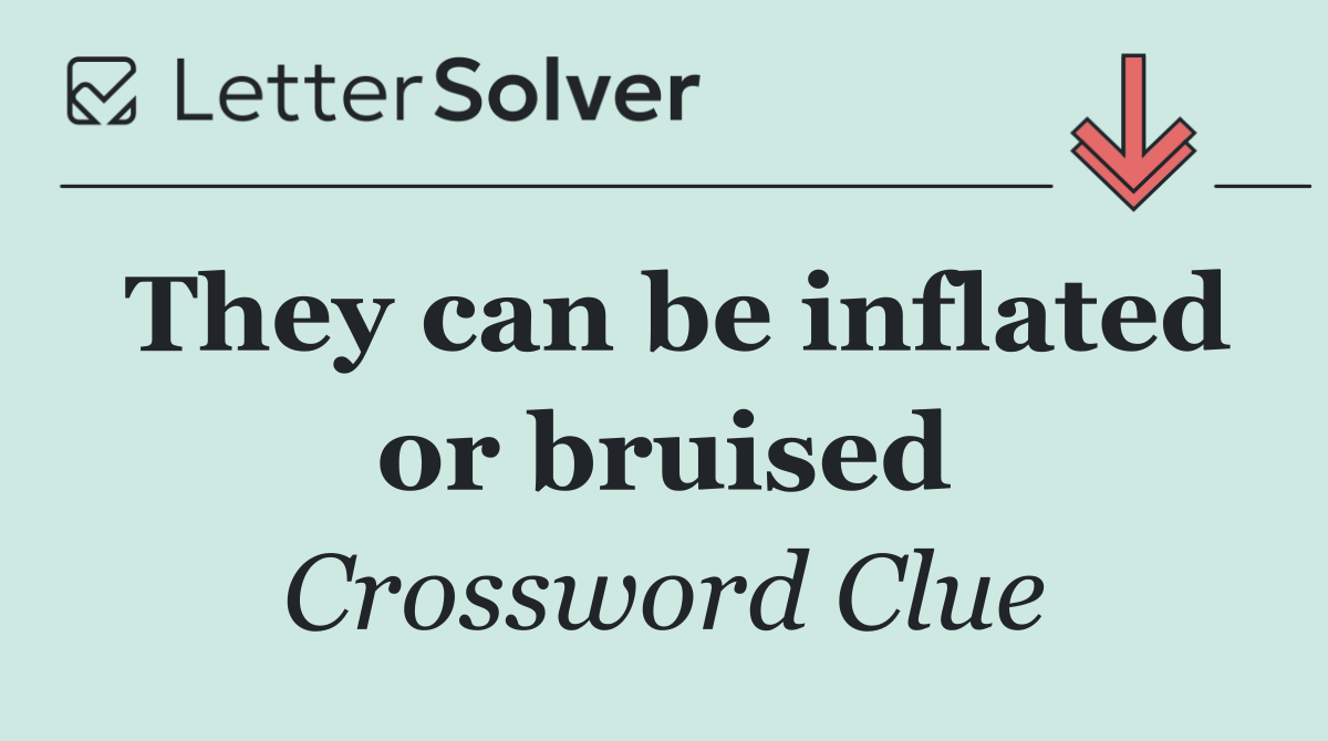 They can be inflated or bruised