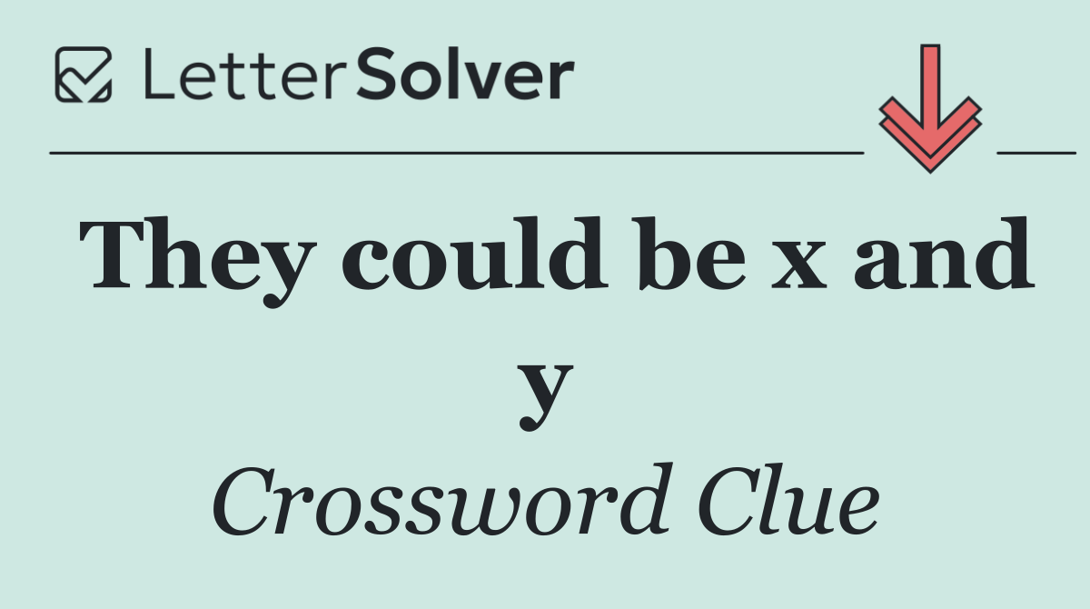 They could be x and y