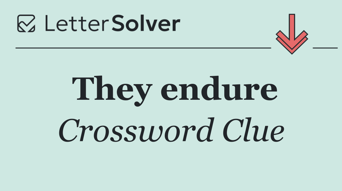 They endure