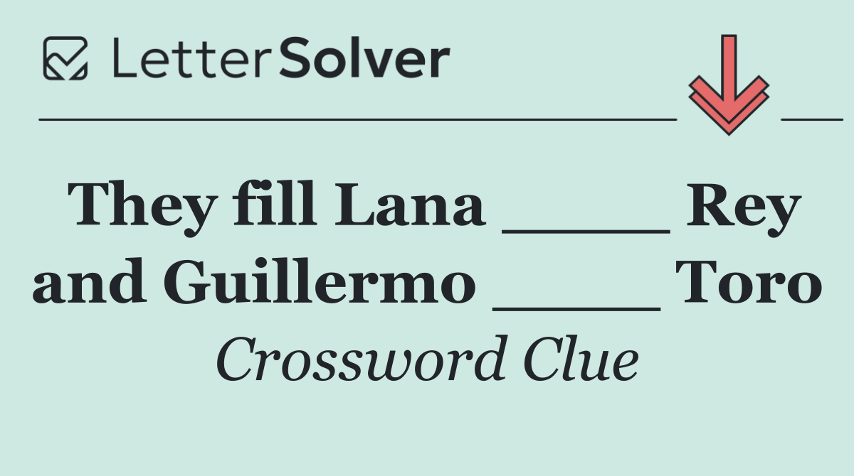 They fill Lana ____ Rey and Guillermo ____ Toro