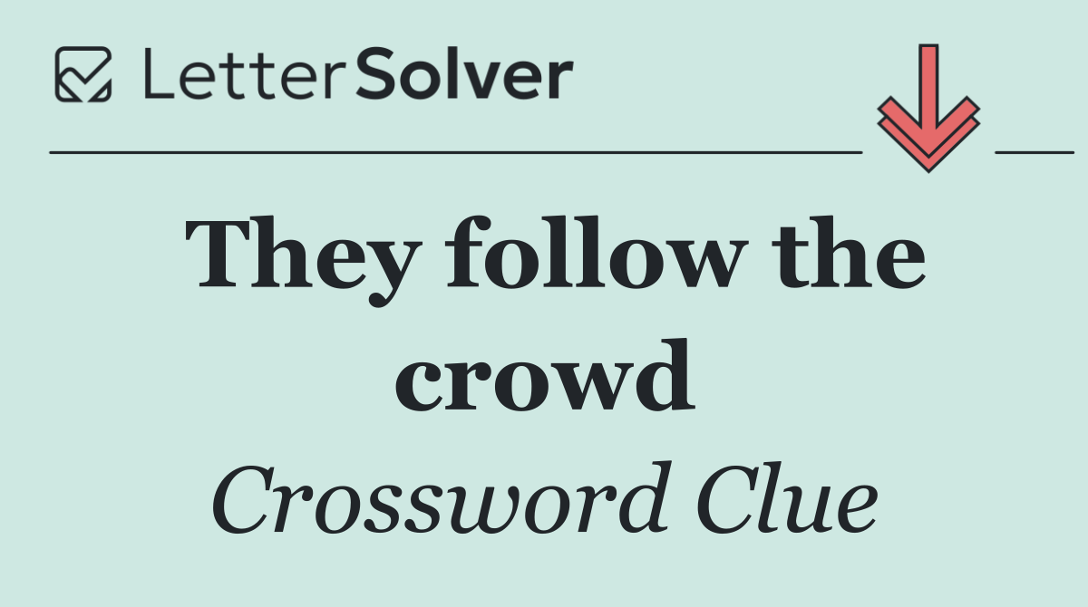 They follow the crowd