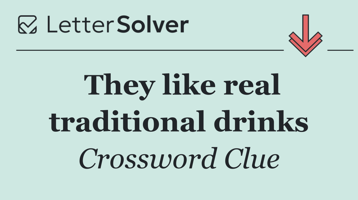 They like real traditional drinks