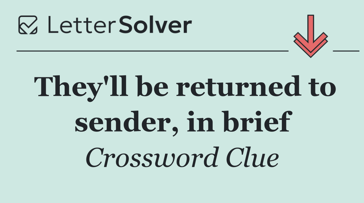 They'll be returned to sender, in brief