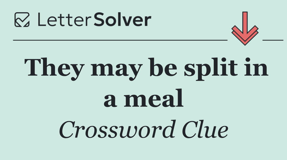 They may be split in a meal