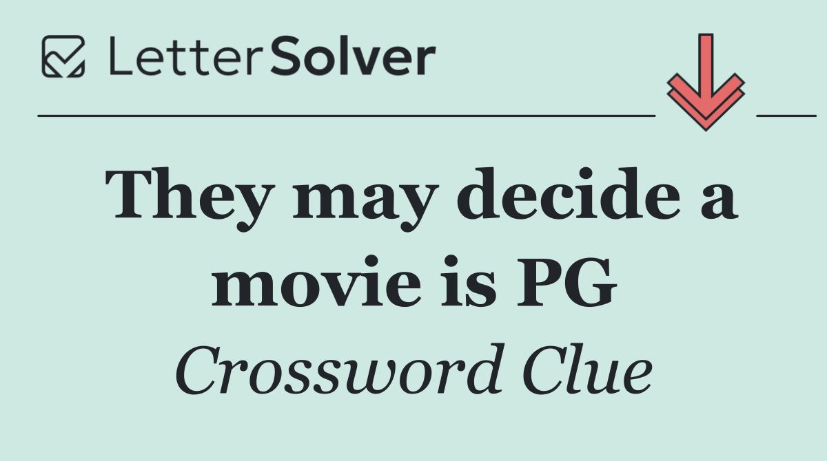 They may decide a movie is PG